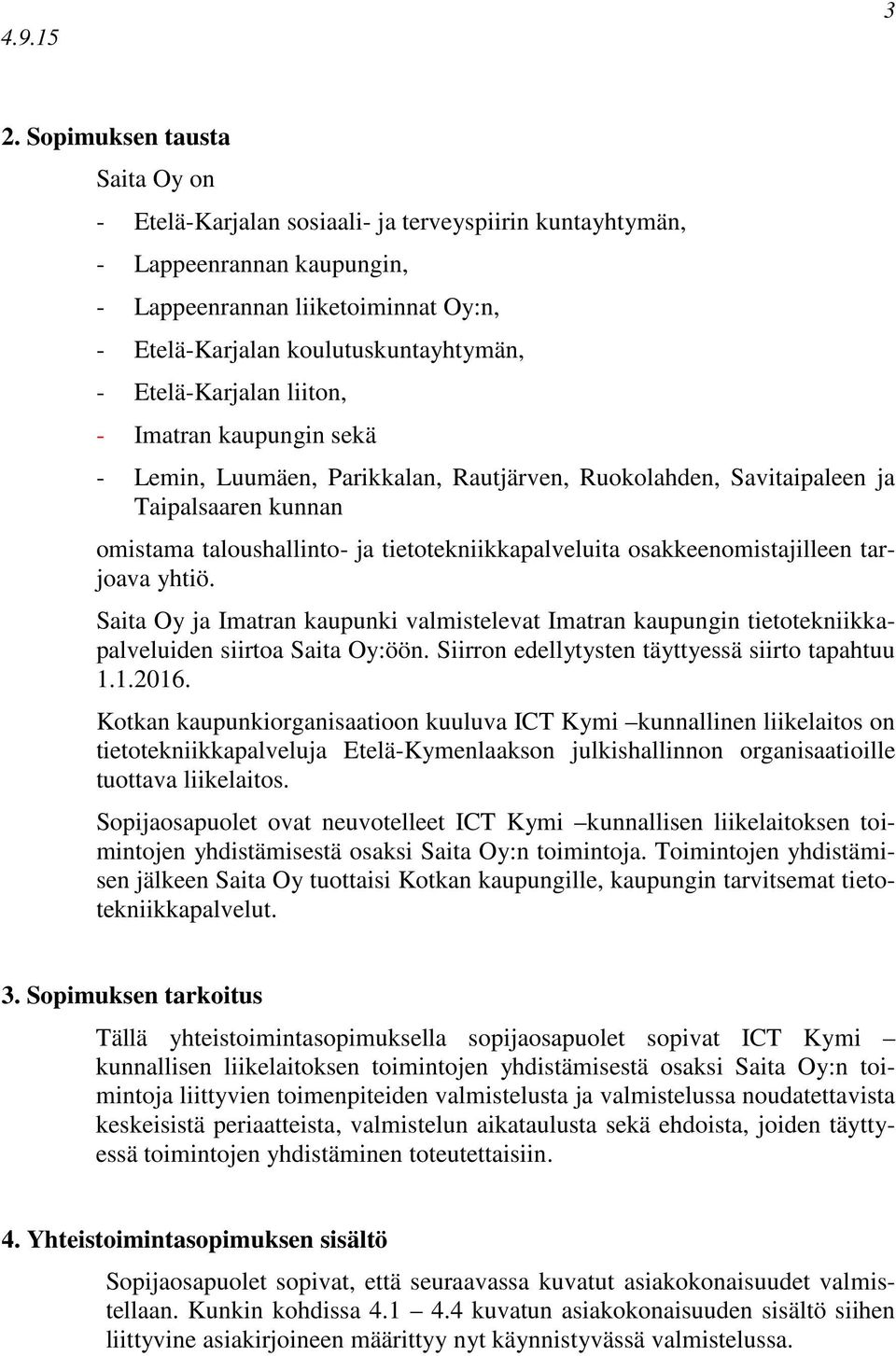 osakkeenomistajilleen tarjoava yhtiö. Saita Oy ja Imatran kaupunki valmistelevat Imatran kaupungin tietotekniikkapalveluiden siirtoa Saita Oy:öön. Siirron edellytysten täyttyessä siirto tapahtuu 1.