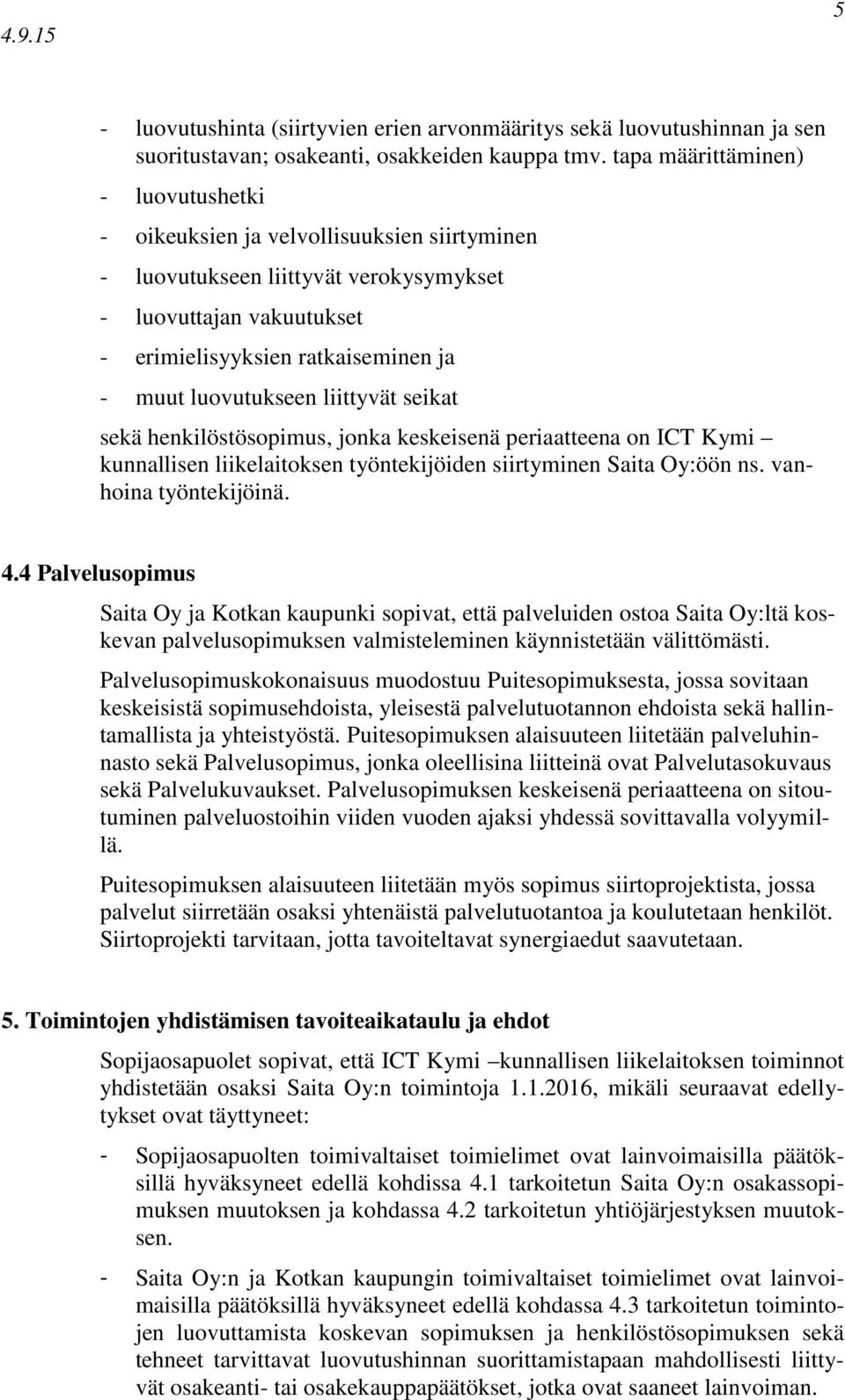 luovutukseen liittyvät seikat sekä henkilöstösopimus, jonka keskeisenä periaatteena on ICT Kymi kunnallisen liikelaitoksen työntekijöiden siirtyminen Saita Oy:öön ns. vanhoina työntekijöinä. 4.