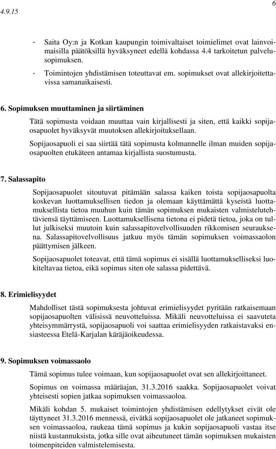 Sopimuksen muuttaminen ja siirtäminen Tätä sopimusta voidaan muuttaa vain kirjallisesti ja siten, että kaikki sopijaosapuolet hyväksyvät muutoksen allekirjoituksellaan.