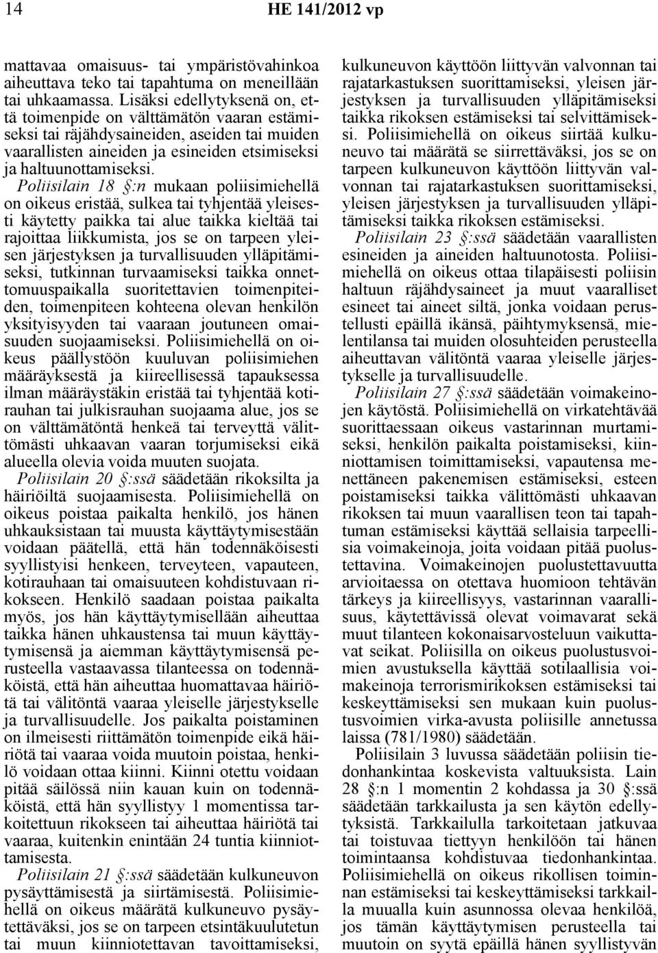 Poliisilain 18 :n mukaan poliisimiehellä on oikeus eristää, sulkea tai tyhjentää yleisesti käytetty paikka tai alue taikka kieltää tai rajoittaa liikkumista, jos se on tarpeen yleisen järjestyksen ja