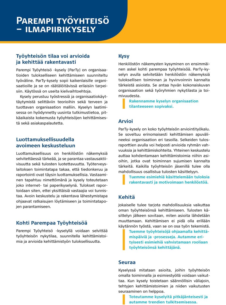 Kysely perustuu työstressiä ja organisaatiokäyttäytymistä selittäviin teorioihin sekä terveen ja tuottavan organisaation malliin.