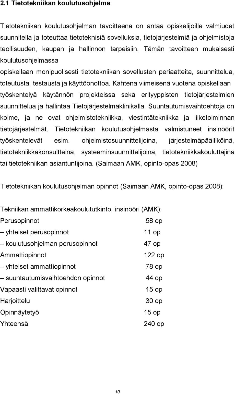 Tämän tavoitteen mukaisesti koulutusohjelmassa opiskellaan monipuolisesti tietotekniikan sovellusten periaatteita, suunnittelua, toteutusta, testausta ja käyttöönottoa.