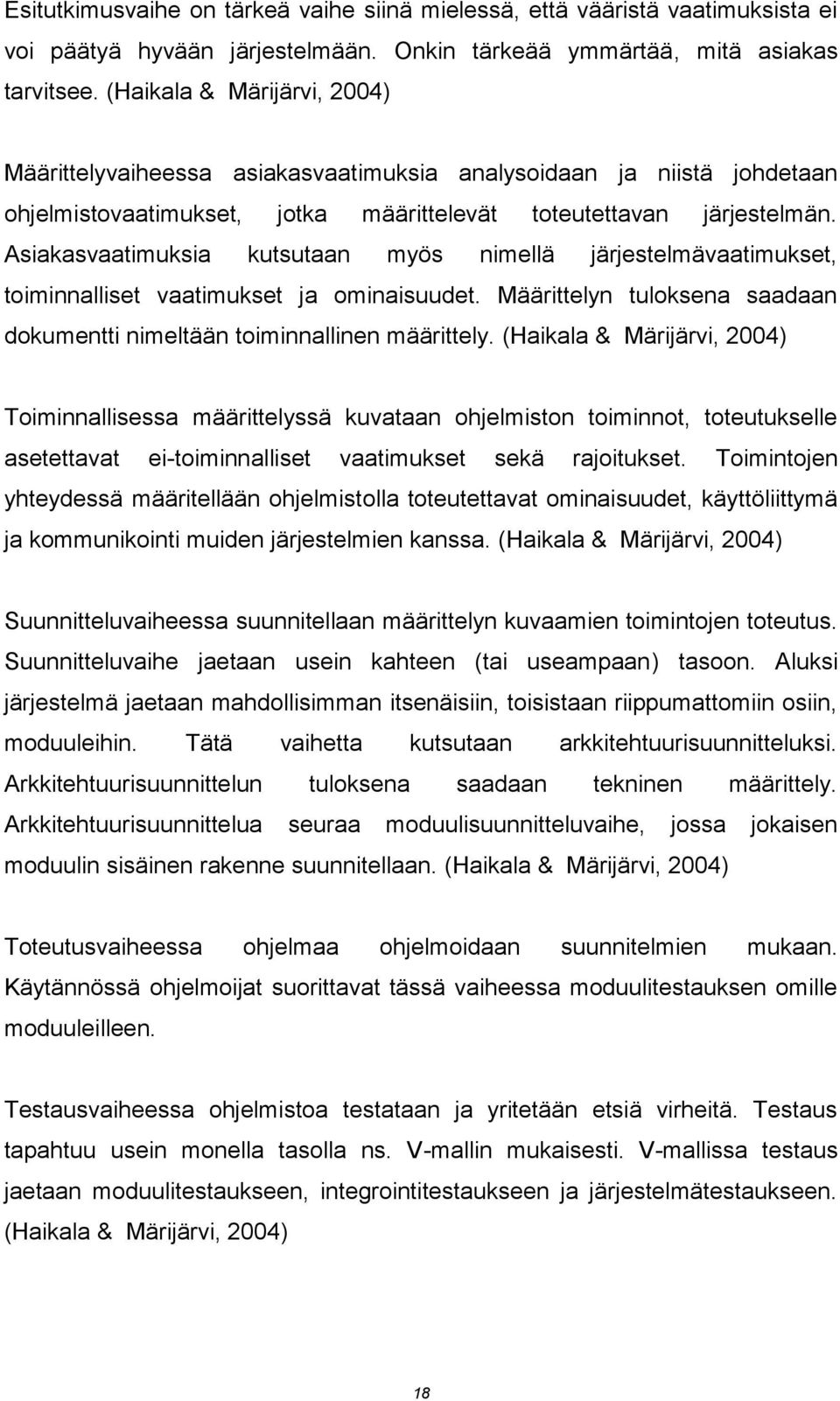 Asiakasvaatimuksia kutsutaan myös nimellä järjestelmävaatimukset, toiminnalliset vaatimukset ja ominaisuudet. Määrittelyn tuloksena saadaan dokumentti nimeltään toiminnallinen määrittely.