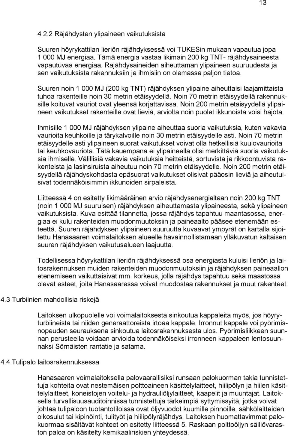 Räjähdysaineiden aiheuttaman ylipaineen suuruudesta ja sen vaikutuksista rakennuksiin ja ihmisiin on olemassa paljon tietoa.