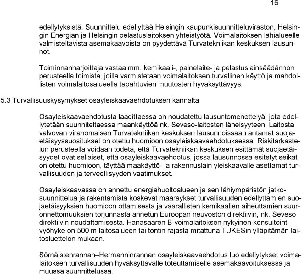 kemikaali-, painelaite- ja pelastuslainsäädännön perusteella toimista, joilla varmistetaan voimalaitoksen turvallinen käyttö ja mahdollisten voimalaitosalueella tapahtuvien muutosten hyväksyttävyys.