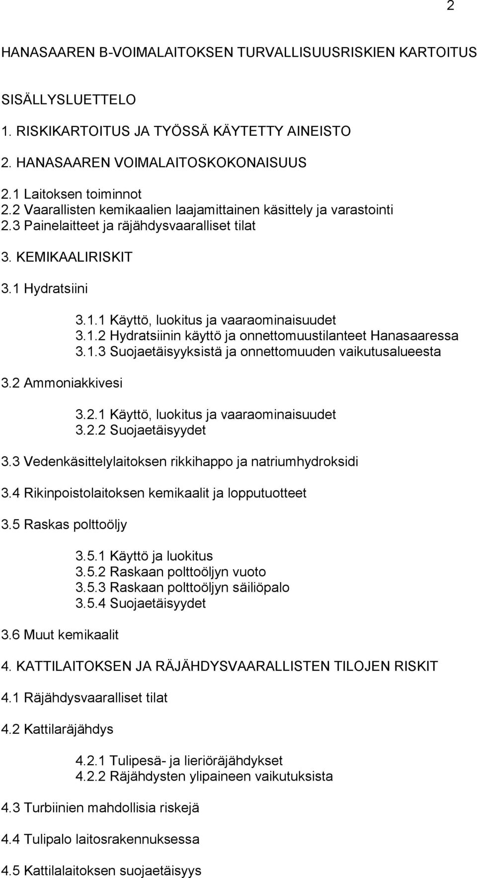 1.2 Hydratsiinin käyttö ja onnettomuustilanteet Hanasaaressa 3.1.3 Suojaetäisyyksistä ja onnettomuuden vaikutusalueesta 3.2.1 Käyttö, luokitus ja vaaraominaisuudet 3.2.2 Suojaetäisyydet 3.