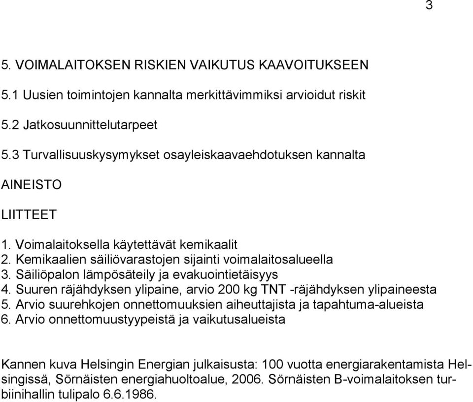 Säiliöpalon lämpösäteily ja evakuointietäisyys 4. Suuren räjähdyksen ylipaine, arvio 200 kg TNT -räjähdyksen ylipaineesta 5.