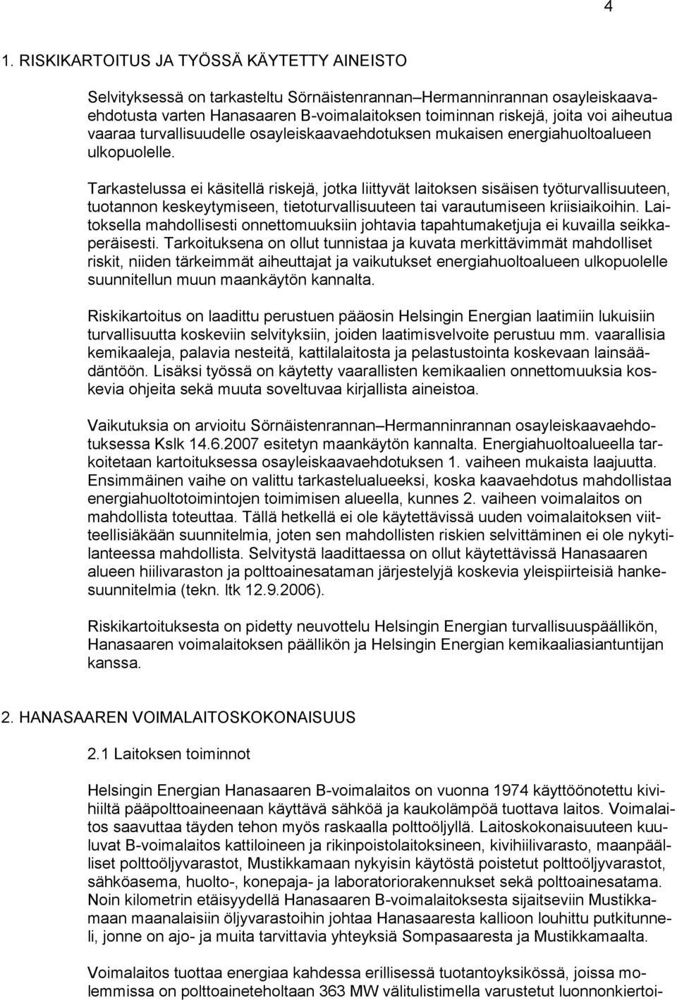 Tarkastelussa ei käsitellä riskejä, jotka liittyvät laitoksen sisäisen työturvallisuuteen, tuotannon keskeytymiseen, tietoturvallisuuteen tai varautumiseen kriisiaikoihin.