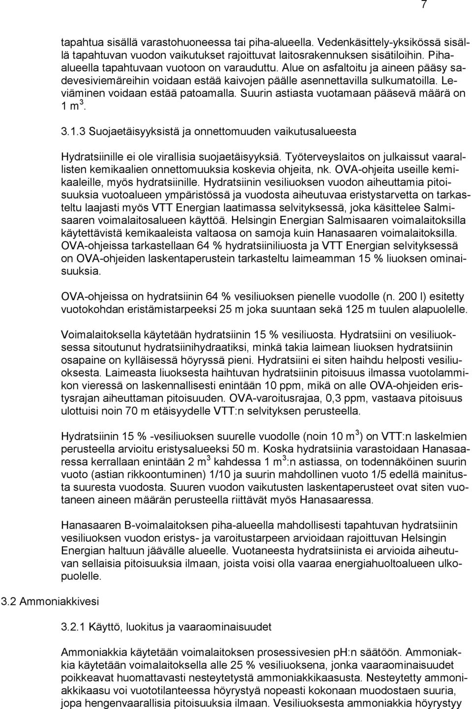 Suurin astiasta vuotamaan pääsevä määrä on 1 m 3. 3.1.3 Suojaetäisyyksistä ja onnettomuuden vaikutusalueesta Hydratsiinille ei ole virallisia suojaetäisyyksiä.