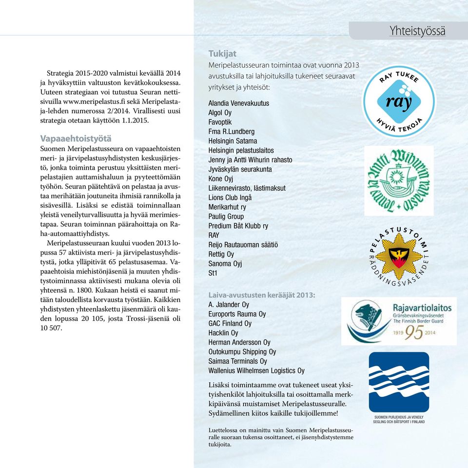 Vapaaehtoistyötä Suomen Meripelastusseura on vapaaehtoisten meri- ja järvipelastusyhdistysten keskusjärjestö, jonka toiminta perustuu yksittäisten meripelastajien auttamishaluun ja pyyteettömään