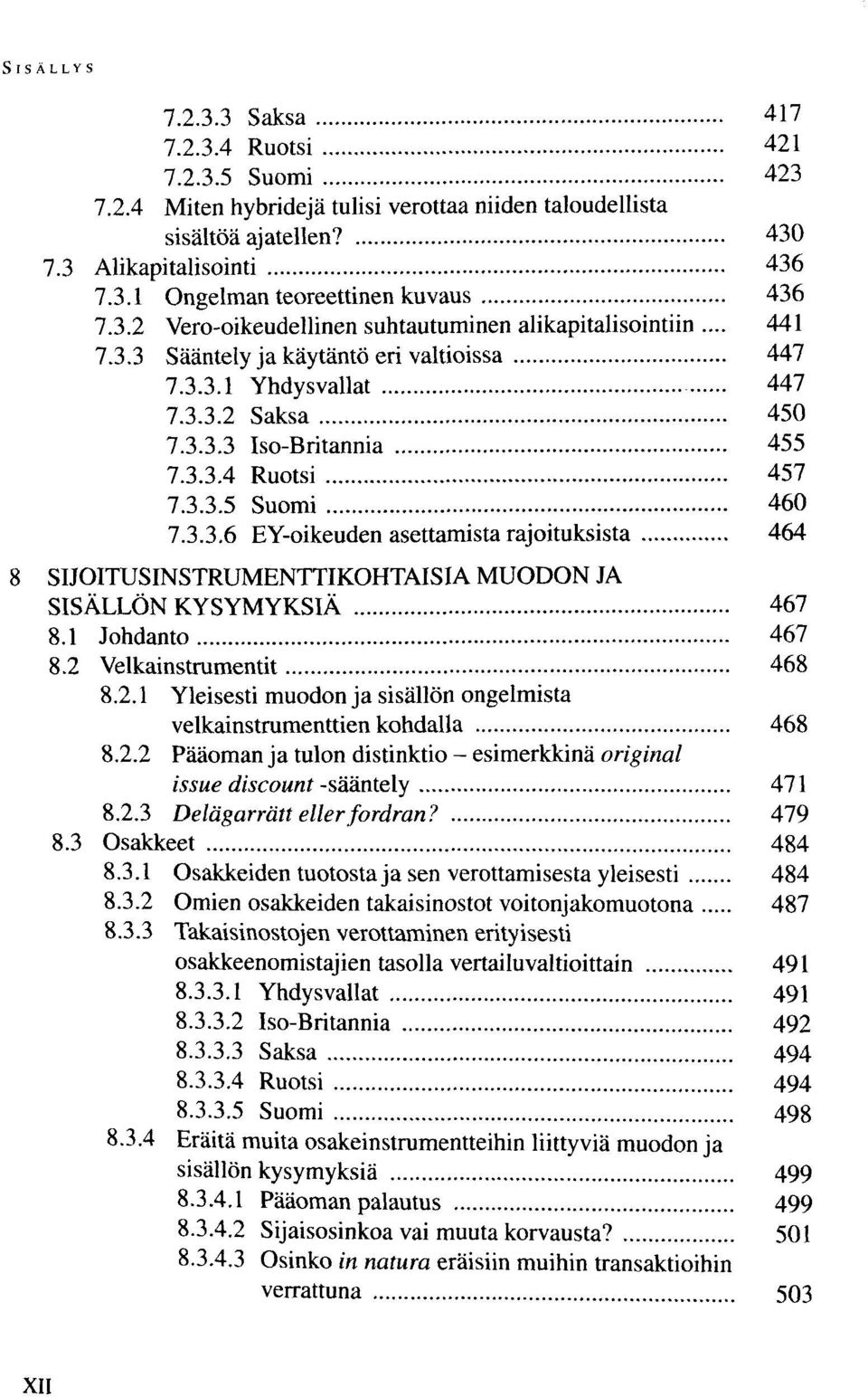3.3.5 Suomi 460 7.3.3.6 EY-oikeuden asettamista rajoituksista 464 SIJOITUSINSTRUMENTTIKOHTAISIA MUODON JA SISÄLLÖN KYSYMYKSIÄ 467 8.1 Johdanto 467 8.2 