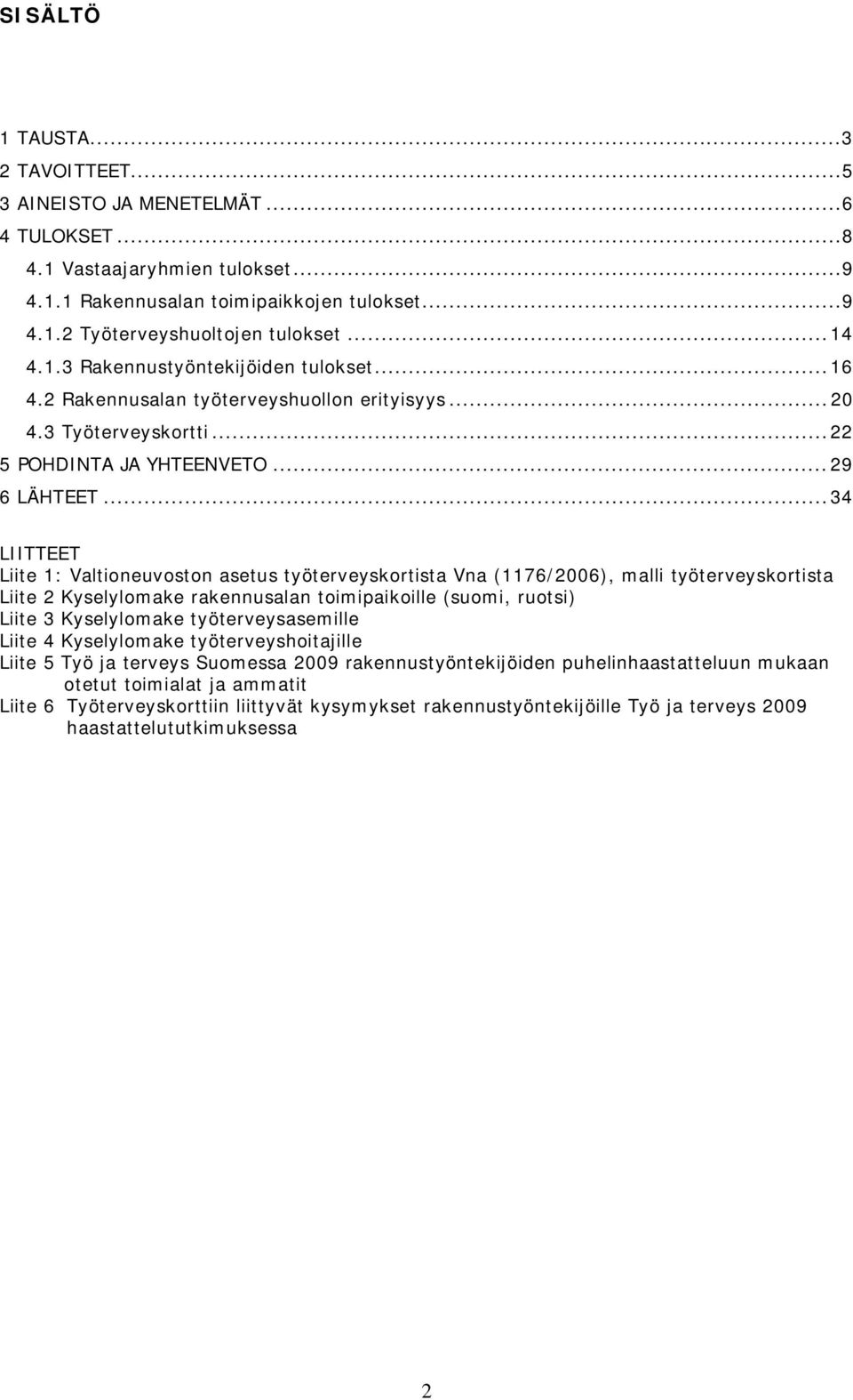 ..34 LIITTEET Liite 1: Valtioneuvoston asetus työterveyskortista Vna (1176/2006), malli työterveyskortista Liite 2 Kyselylomake rakennusalan toimipaikoille (suomi, ruotsi) Liite 3 Kyselylomake