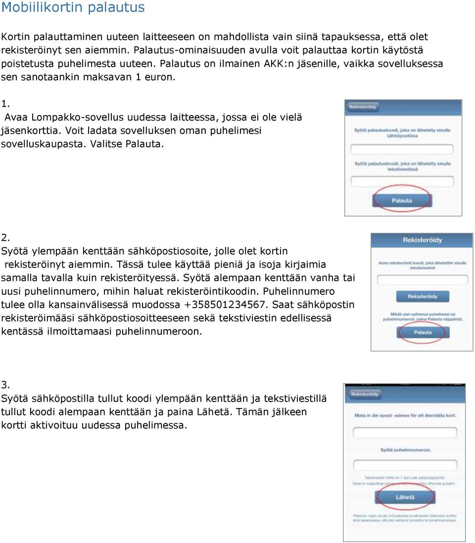 euron. 1. Avaa Lompakko-sovellus uudessa laitteessa, jossa ei ole vielä jäsenkorttia. Voit ladata sovelluksen oman puhelimesi sovelluskaupasta. Valitse Palauta. 2.