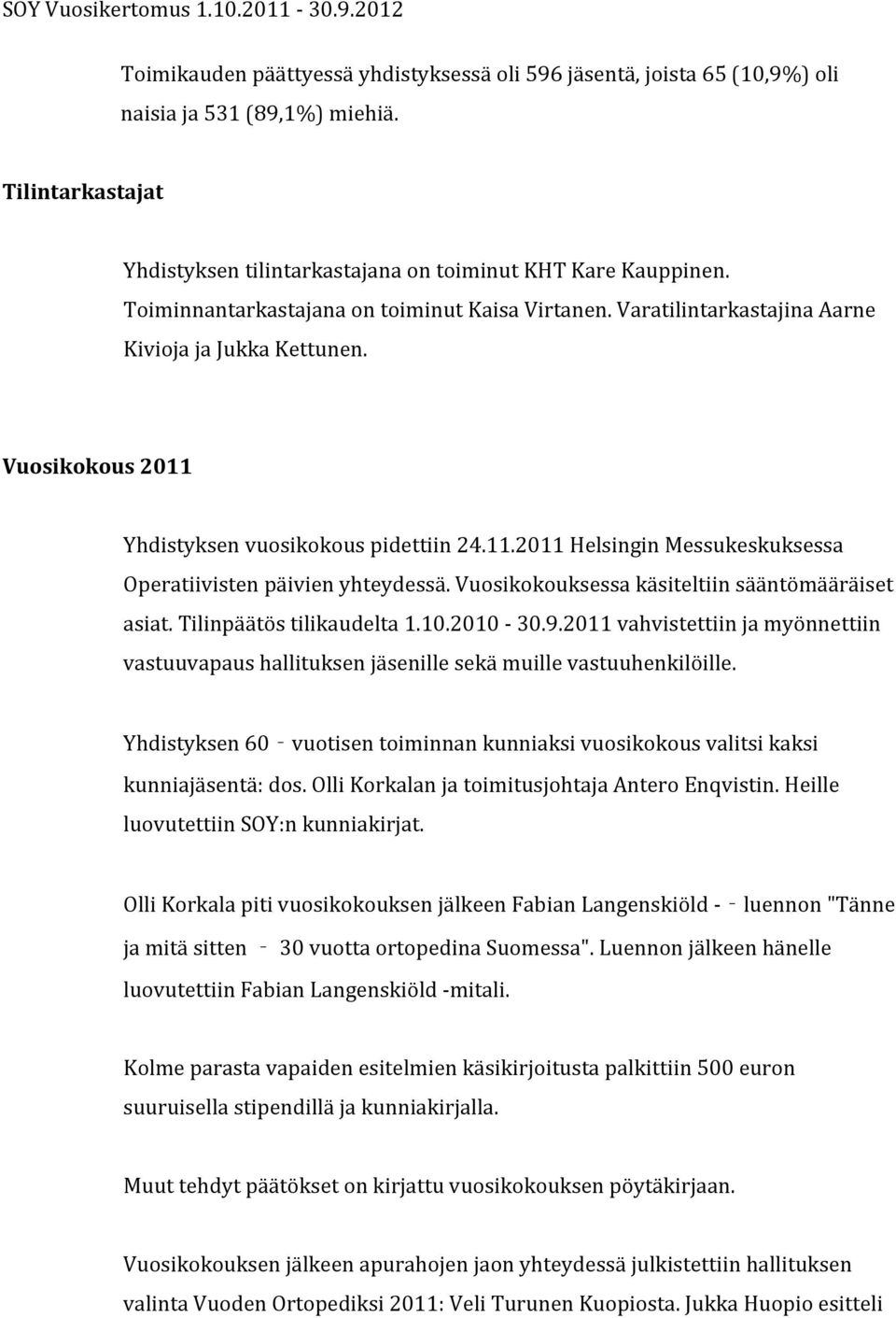 Vuosikokouksessa käsiteltiin sääntömääräiset asiat. Tilinpäätös tilikaudelta 1.10.2010-30.9.2011 vahvistettiin ja myönnettiin vastuuvapaus hallituksen jäsenille sekä muille vastuuhenkilöille.
