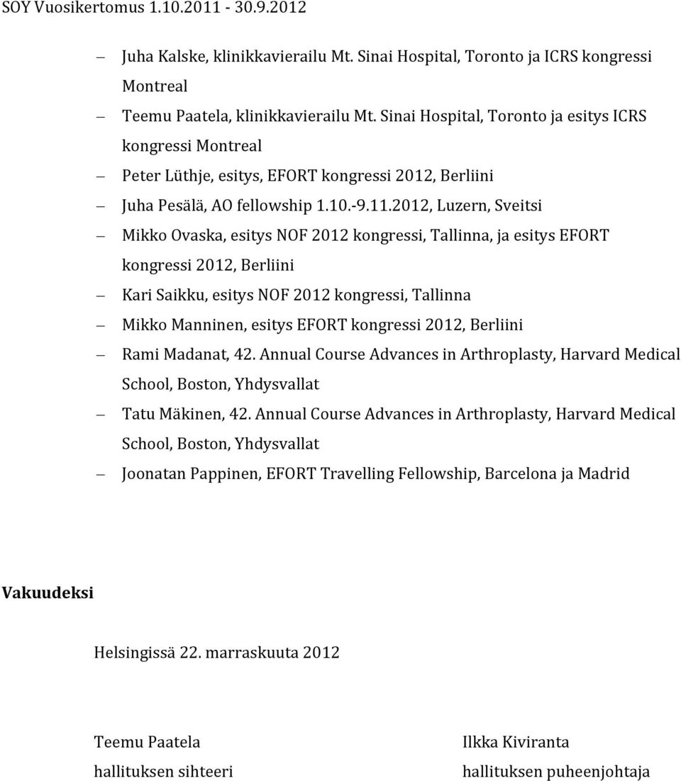2012, Luzern, Sveitsi Mikko Ovaska, esitys NOF 2012 kongressi, Tallinna, ja esitys EFORT kongressi 2012, Berliini Kari Saikku, esitys NOF 2012 kongressi, Tallinna Mikko Manninen, esitys EFORT
