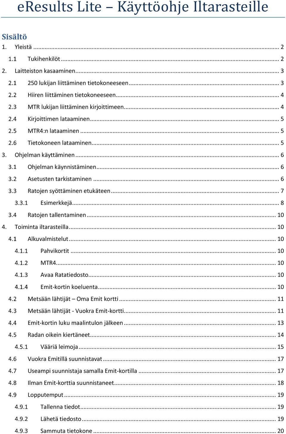 .. 6 Asetusten tarkistaminen... 6 Ratojen syöttäminen etukäteen... 7 Esimerkkejä... 8 Ratojen tallentaminen... 10 4. Toiminta iltarasteilla... 10 Alkuvalmistelut... 10 Pahvikortit... 10 MTR4.