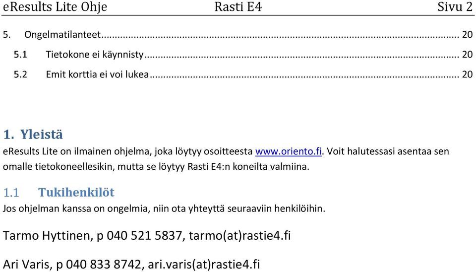 Voit halutessasi asentaa sen omalle tietokoneellesikin, mutta se löytyy Rasti E4:n koneilta valmiina.