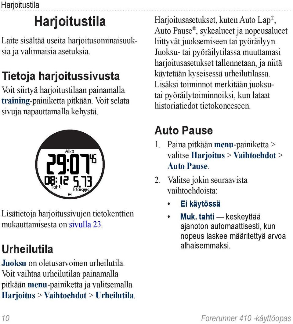 Voit vaihtaa urheilutilaa painamalla pitkään menu-painiketta ja valitsemalla Harjoitus > Vaihtoehdot > Urheilutila.