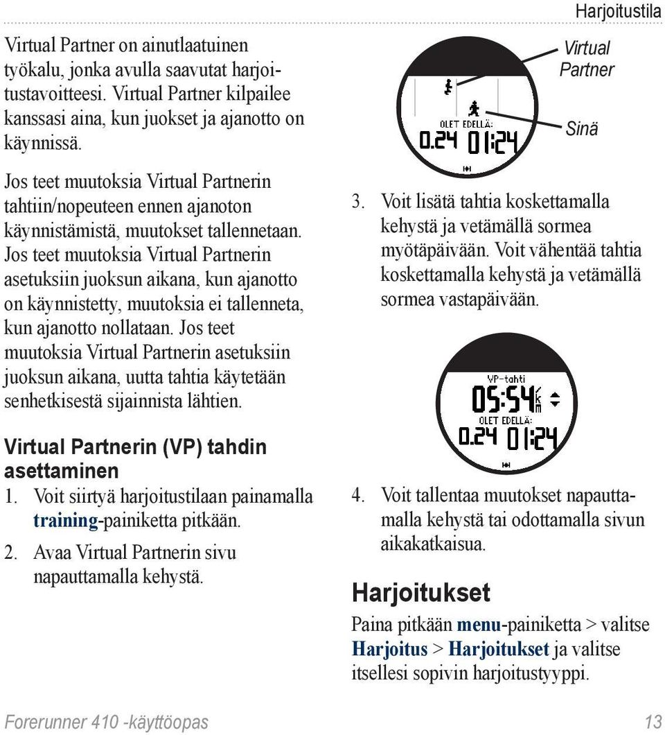 Jos teet muutoksia Virtual Partnerin asetuksiin juoksun aikana, kun ajanotto on käynnistetty, muutoksia ei tallenneta, kun ajanotto nollataan.