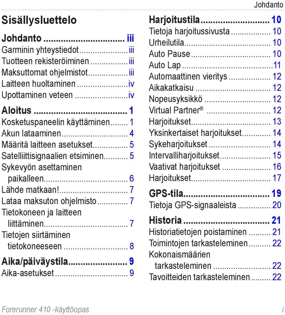 ... 7 Lataa maksuton ohjelmisto... 7 Tietokoneen ja laitteen liittäminen... 7 Tietojen siirtäminen tietokoneeseen... 8 Aika/päiväystila... 9 Aika-asetukset... 9 Johdanto Harjoitustila.