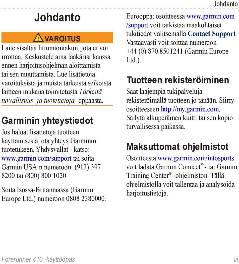 Garminin yhteystiedot Jos haluat lisätietoja tuotteen käyttämisestä, ota yhteys Garminin tuotetukeen. Yhdysvallat - katso: www.garmin.