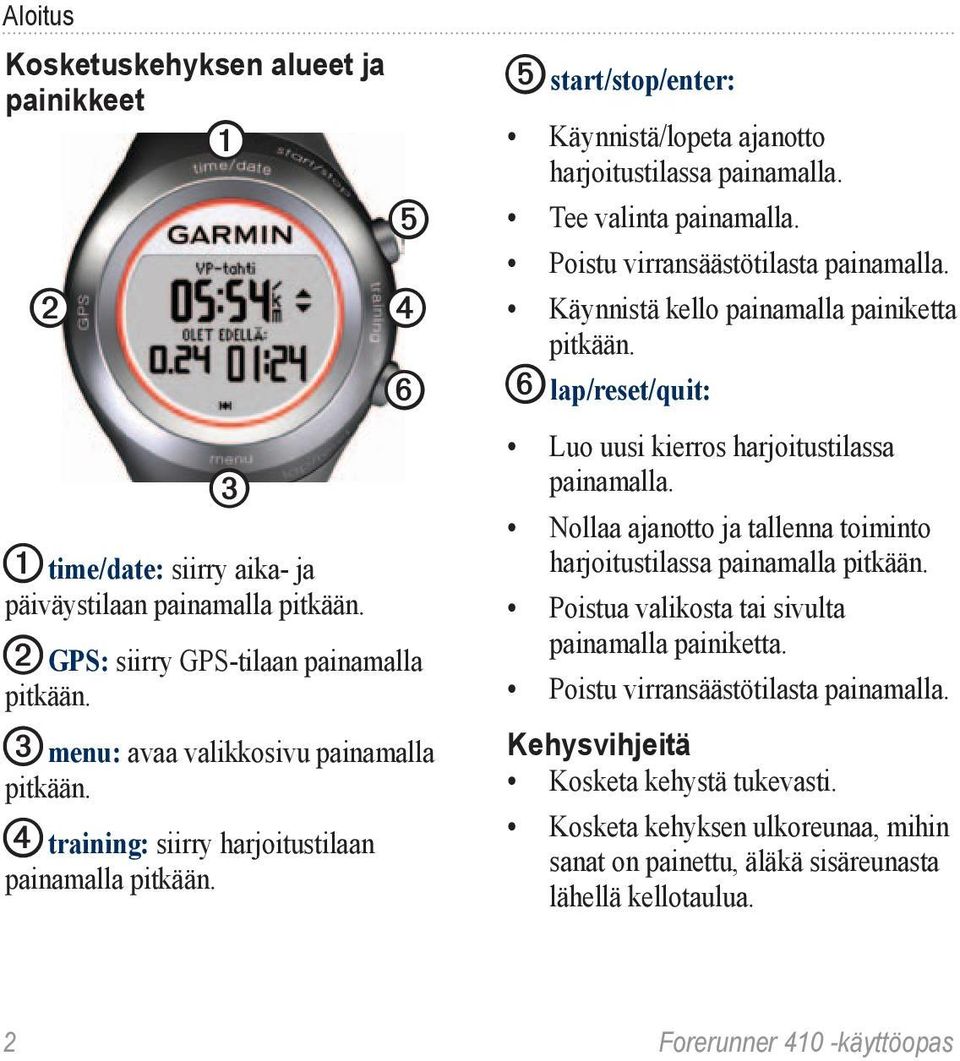 Poistu virransäästötilasta painamalla. Käynnistä kello painamalla painiketta pitkään. ➏ lap/reset/quit: Luo uusi kierros harjoitustilassa painamalla.