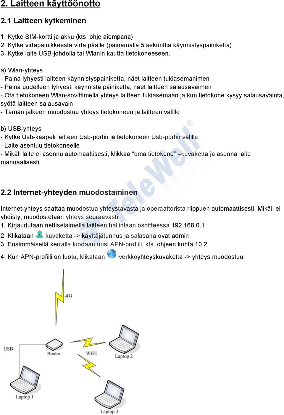 a) Wlan-yhteys - Paina lyhyesti laitteen käynnistyspainiketta, näet laitteen tukiasemanimen - Paina uudelleen lyhyesti käynnistä painiketta, näet laitteen salausavaimen - Ota tietokoneen