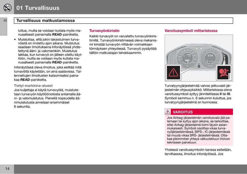 Muistutus lakkaa, kun turvavyö on jälleen otettu käyttöön, mutta se voidaan myös kuitata manuaalisesti painamalla READ-painiketta.