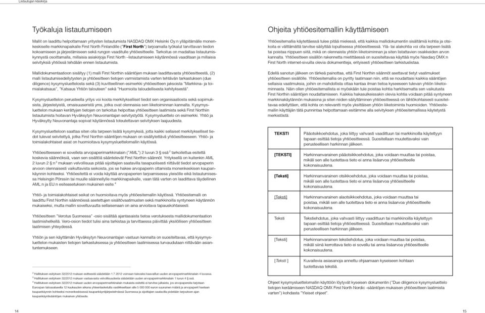 Tarkoitus on madaltaa listautumiskynnystä osoittamalla, millaisia asiakirjoja First North listautumiseen käytännössä vaaditaan ja millaisia selvityksiä yhtiössä tehdään ennen listautumista.