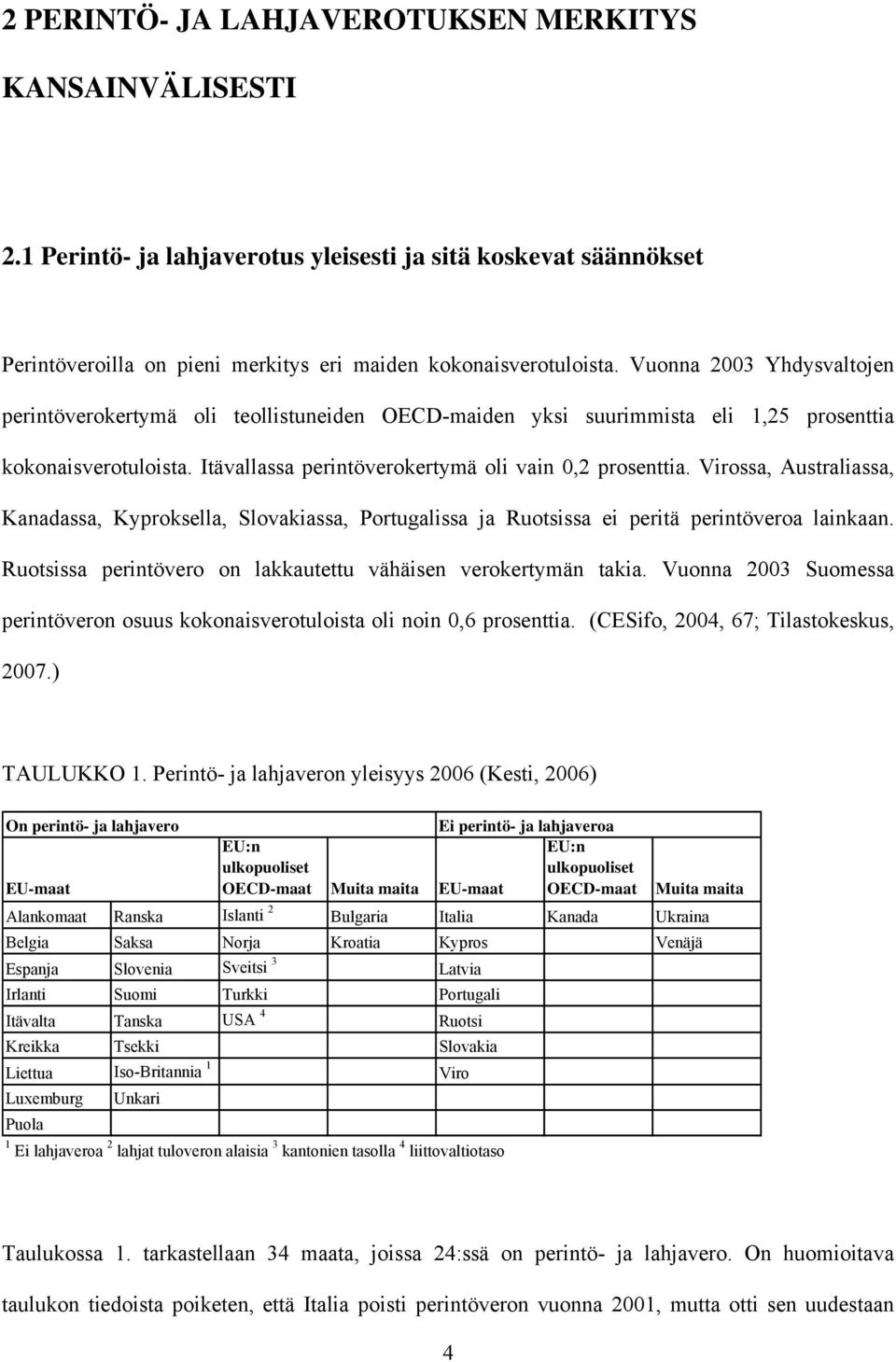 Virossa, Australiassa, Kanadassa, Kyproksella, Slovakiassa, Portugalissa ja Ruotsissa ei peritä perintöveroa lainkaan. Ruotsissa perintövero on lakkautettu vähäisen verokertymän takia.