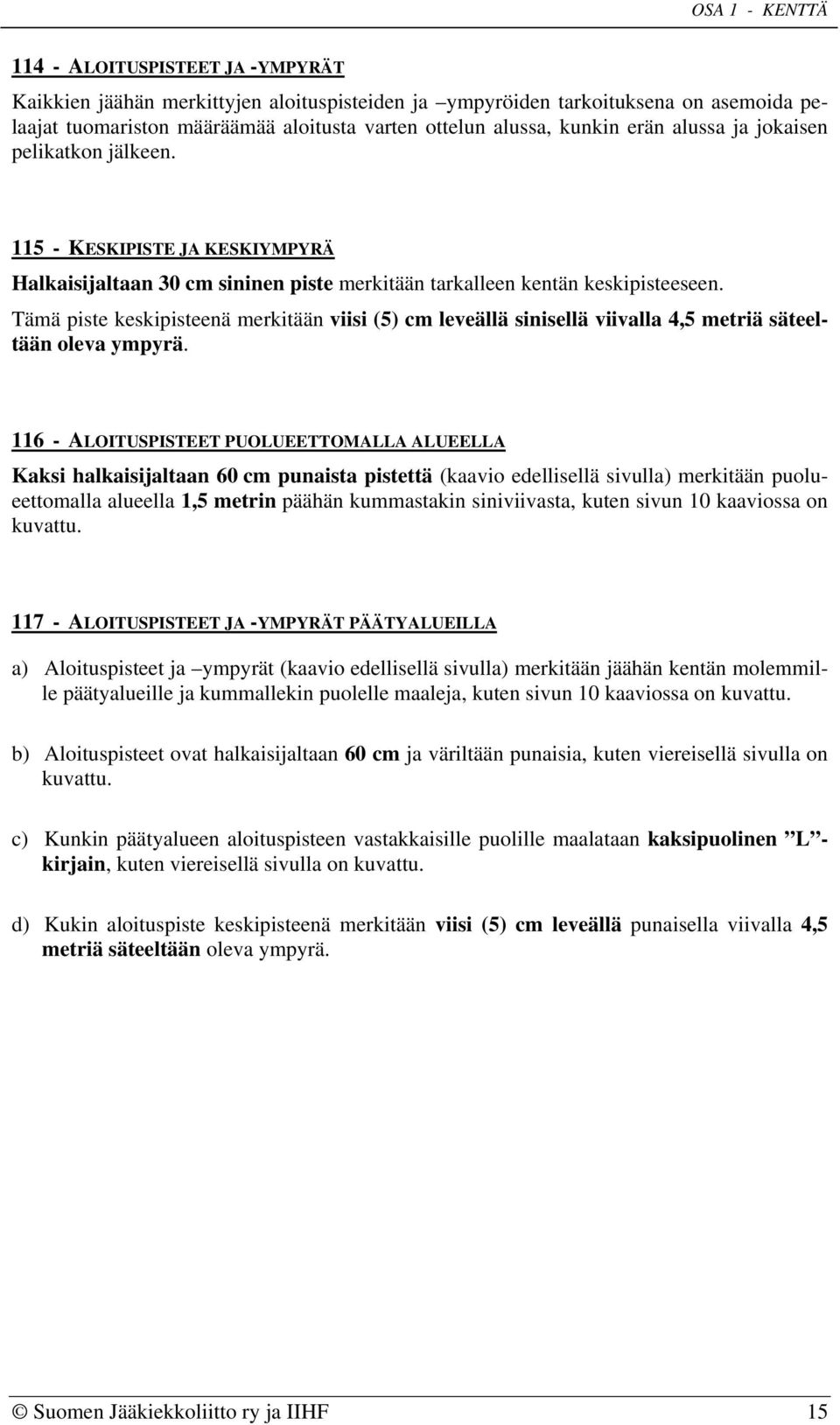 Tämä piste keskipisteenä merkitään viisi (5) cm leveällä sinisellä viivalla 4,5 metriä säteeltään oleva ympyrä.