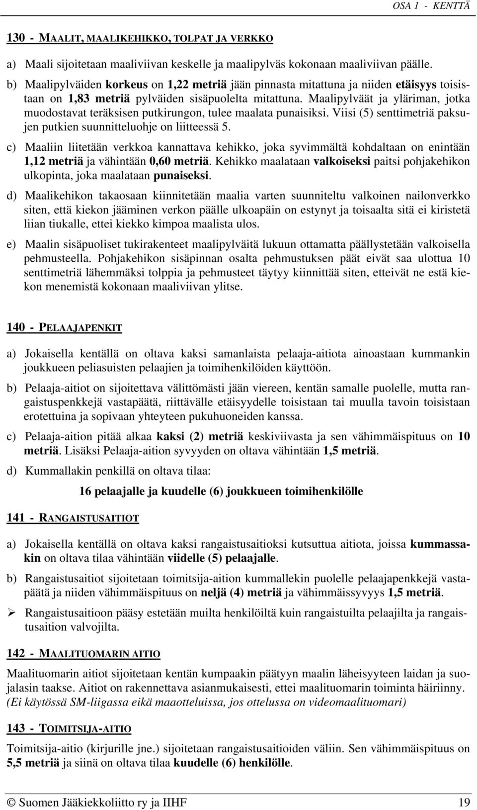 Maalipylväät ja yläriman, jotka muodostavat teräksisen putkirungon, tulee maalata punaisiksi. Viisi (5) senttimetriä paksujen putkien suunnitteluohje on liitteessä 5.