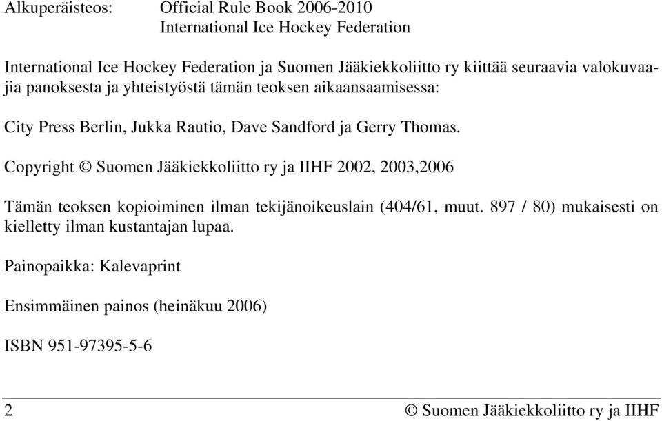 Thomas. Copyright Suomen Jääkiekkoliitto ry ja IIHF 2002, 2003,2006 Tämän teoksen kopioiminen ilman tekijänoikeuslain (404/61, muut.