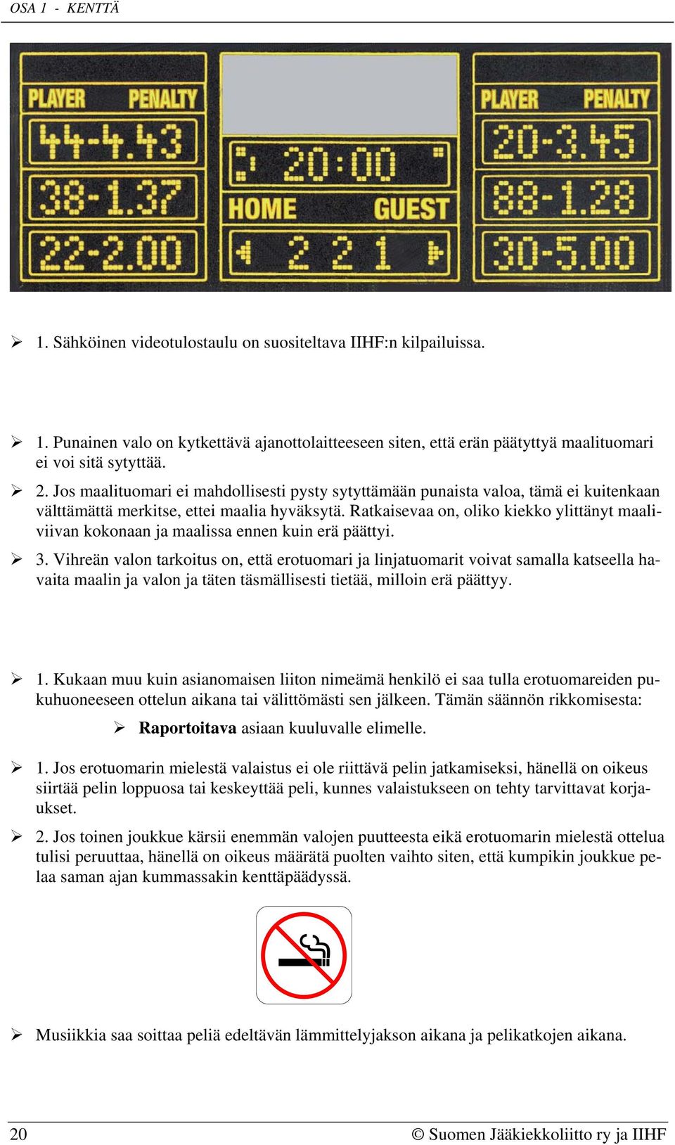 Ratkaisevaa on, oliko kiekko ylittänyt maaliviivan kokonaan ja maalissa ennen kuin erä päättyi. 3.