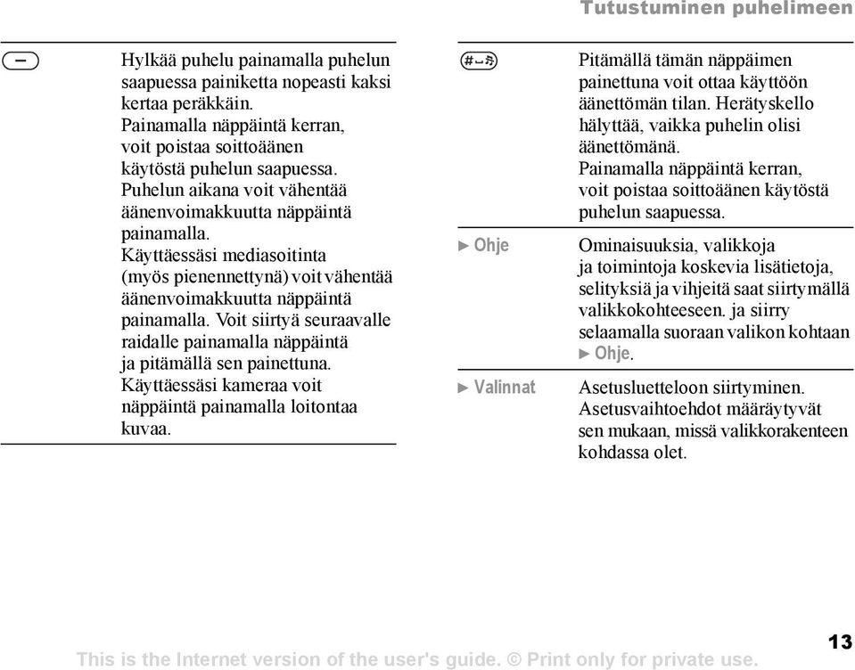 Voit siirtyä seuraavalle raidalle painamalla näppäintä ja pitämällä sen painettuna. Käyttäessäsi kameraa voit näppäintä painamalla loitontaa kuvaa.