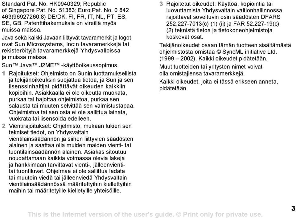 Sun Java J2ME -käyttöoikeussopimus. 1 Rajoitukset: Ohjelmisto on Sunin luottamuksellista ja tekijänoikeuksin suojattua tietoa, ja Sun ja sen lisenssinhaltijat pidättävät oikeuden kaikkiin kopioihin.