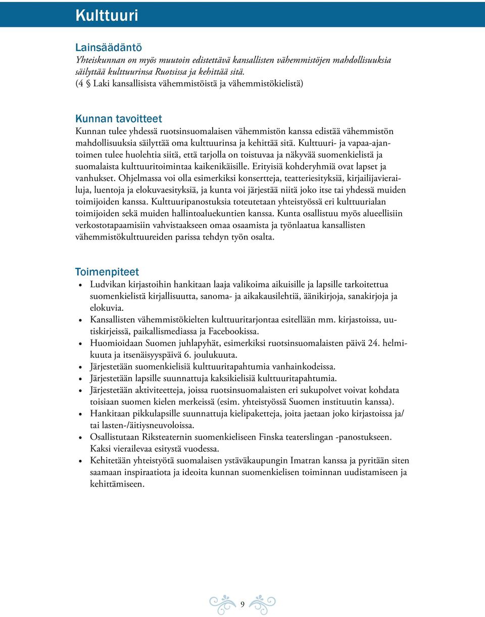 ja kehittää sitä. Kulttuuri- ja vapaa-ajantoimen tulee huolehtia siitä, että tarjolla on toistuvaa ja näkyvää suomenkielistä ja suomalaista kulttuuritoimintaa kaikenikäisille.