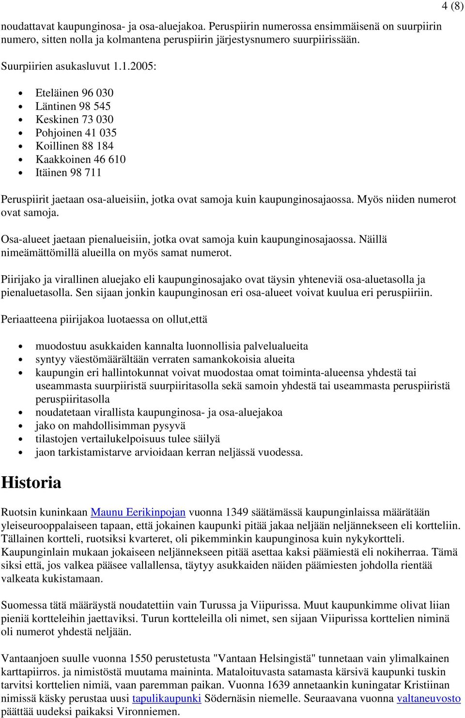 kaupunginosajaossa. Myös niiden numerot ovat samoja. Osa-alueet jaetaan pienalueisiin, jotka ovat samoja kuin kaupunginosajaossa. Näillä nimeämättömillä alueilla on myös samat numerot.