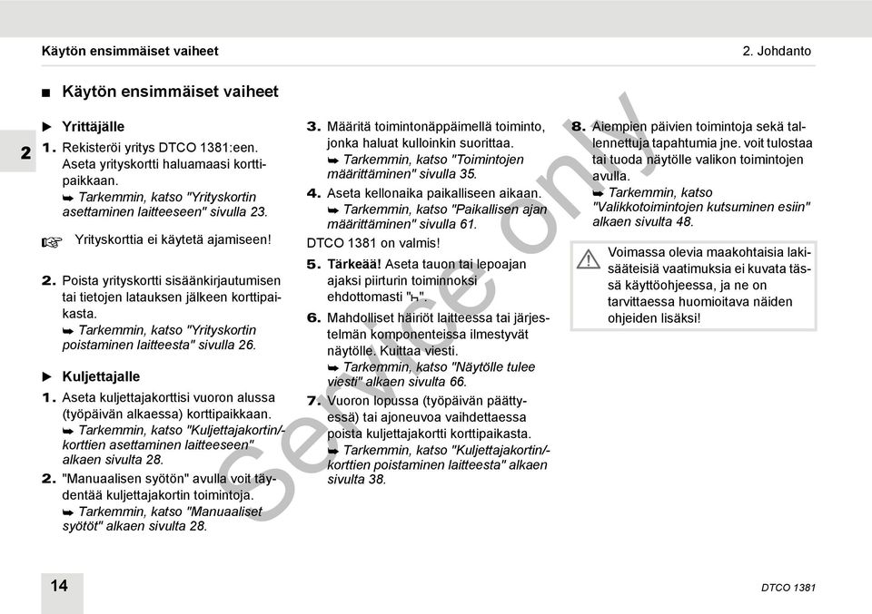 Tarkemmin, katso "Yrityskortin poistaminen laitteesta" sivulla 26. Kuljettajalle 1. Aseta kuljettajakorttisi vuoron alussa (työpäivän alkaessa) korttipaikkaan.