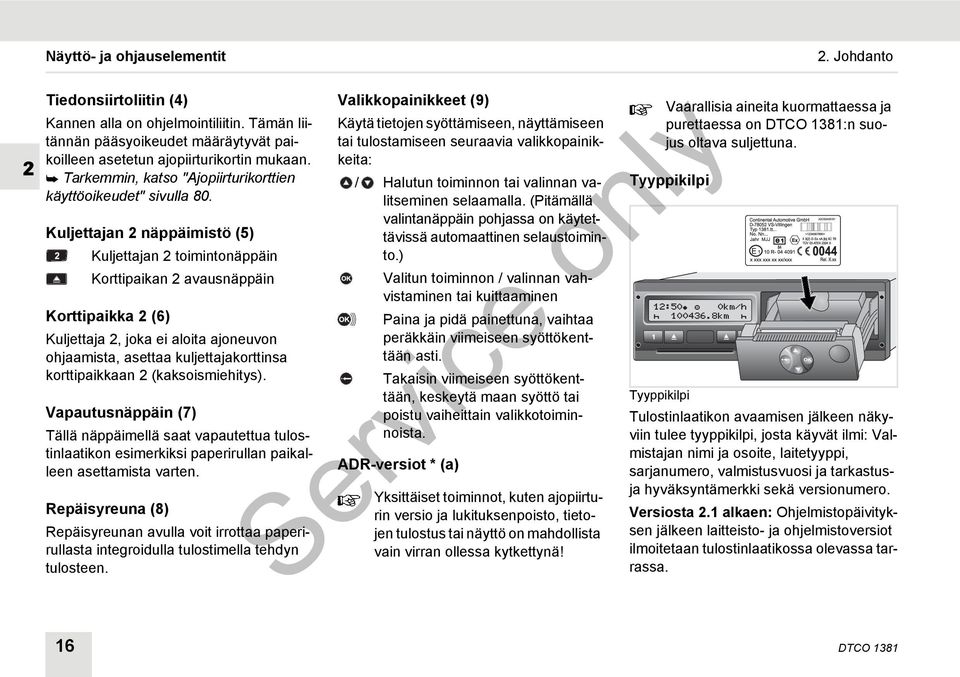Kuljettajan 2 näppäimistö (5) Kuljettajan 2 toimintonäppäin Korttipaikan 2 avausnäppäin Korttipaikka 2 (6) Kuljettaja 2, joka ei aloita ajoneuvon ohjaamista, asettaa kuljettajakorttinsa