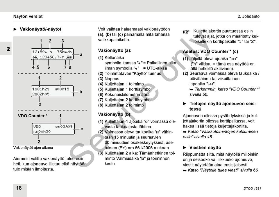 3 00h15 03h09 a b c Voit vaihtaa haluamaasi vakionäyttöön (a), (b) tai (c) painamalla mitä tahansa valikkopainiketta.
