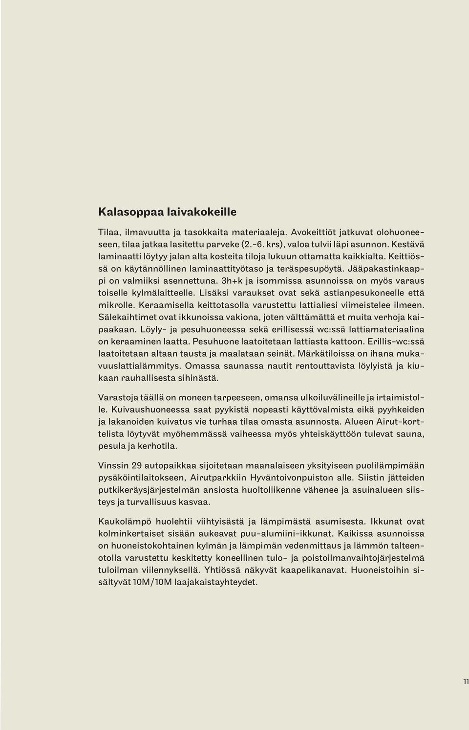 3h+k ja isommissa asunnoissa on myös varaus toiselle kylmälaitteelle. Lisäksi varaukset ovat sekä astianpesukoneelle että mikrolle.