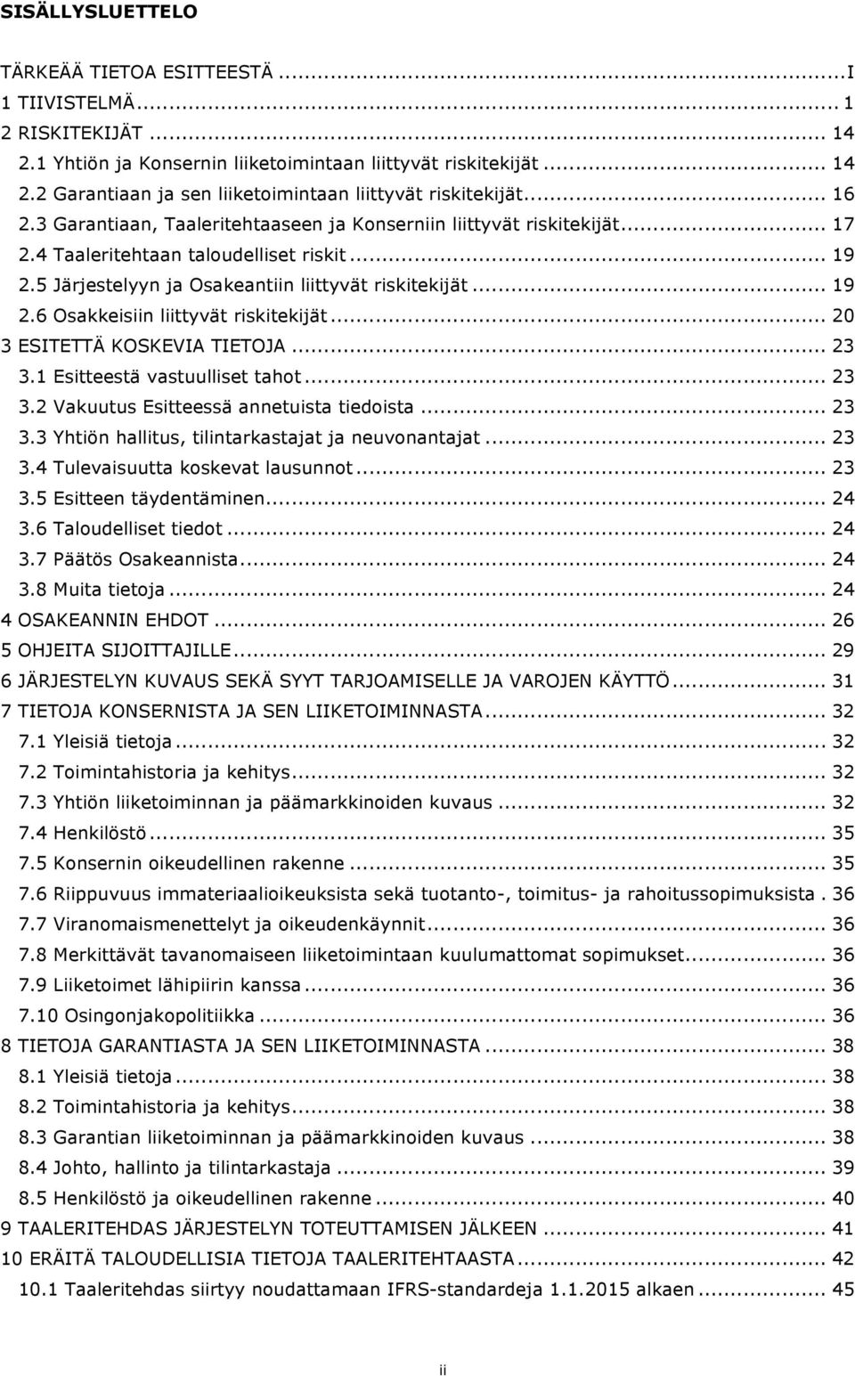 .. 20 3 ESITETTÄ KOSKEVIA TIETOJA... 23 3.1 Esitteestä vastuulliset tahot... 23 3.2 Vakuutus Esitteessä annetuista tiedoista... 23 3.3 Yhtiön hallitus, tilintarkastajat ja neuvonantajat... 23 3.4 Tulevaisuutta koskevat lausunnot.