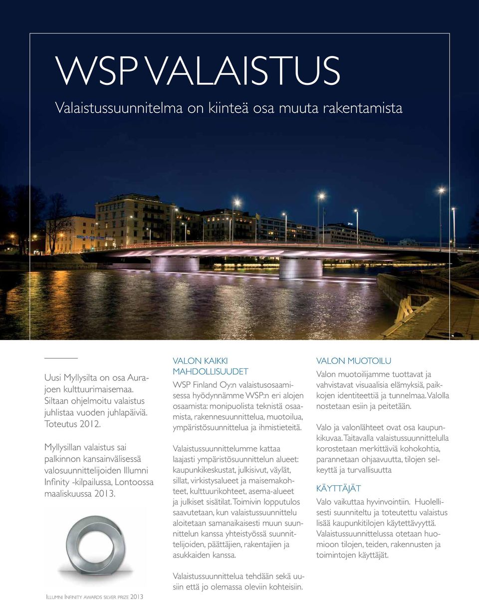 ILLUMNI INFINITY AWARDS SILVER PRIZE 2013 VALON KAIKKI MAHDOLLISUUDET WSP Finland Oy:n valaistusosaamisessa hyödynnämme WSP:n eri alojen osaamista: monipuolista teknistä osaamista,