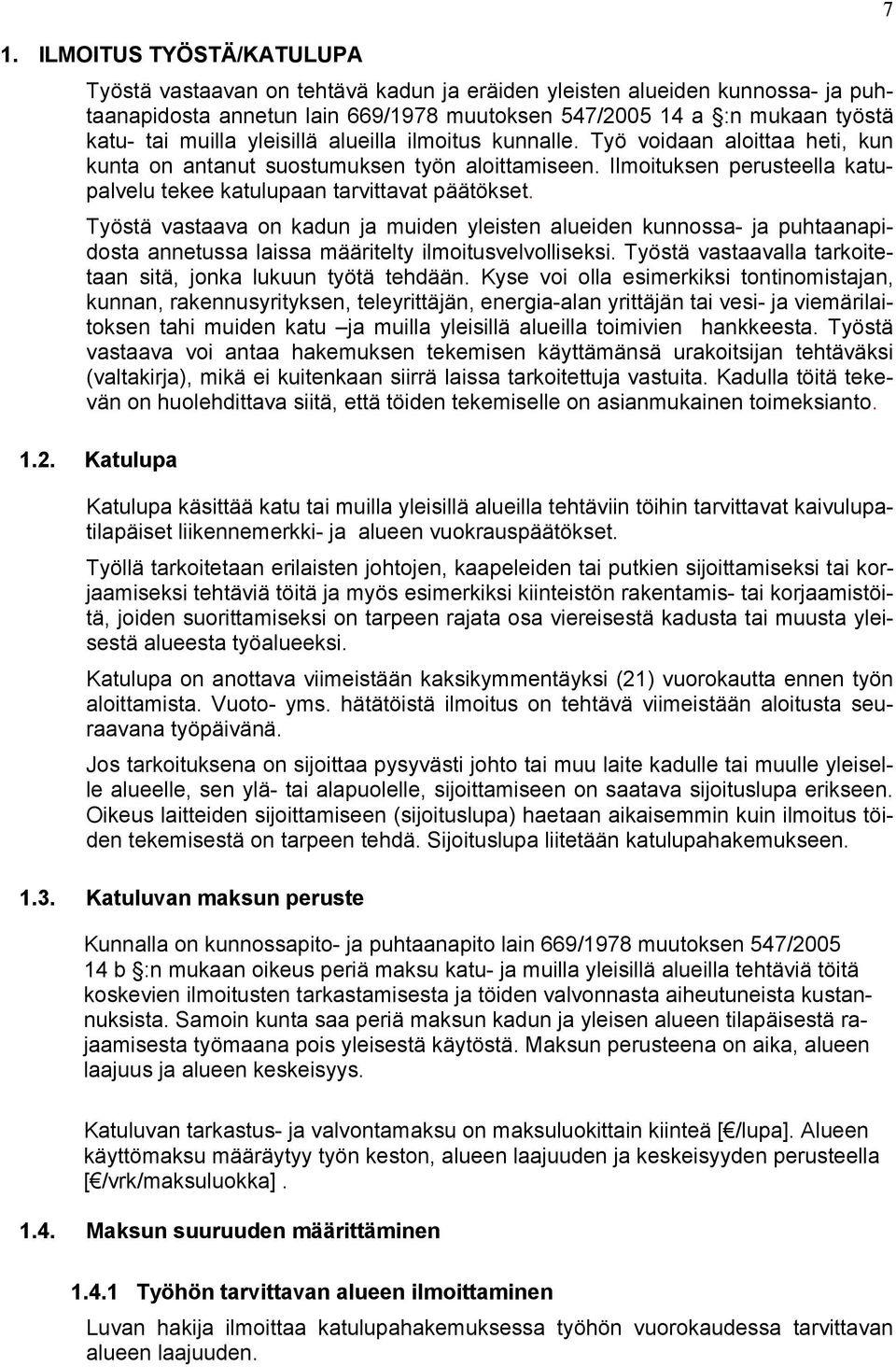 Työstä vastaava on kadun ja muiden yleisten alueiden kunnossa- ja puhtaanapidosta annetussa laissa määritelty ilmoitusvelvolliseksi. Työstä vastaavalla tarkoitetaan sitä, jonka lukuun työtä tehdään.