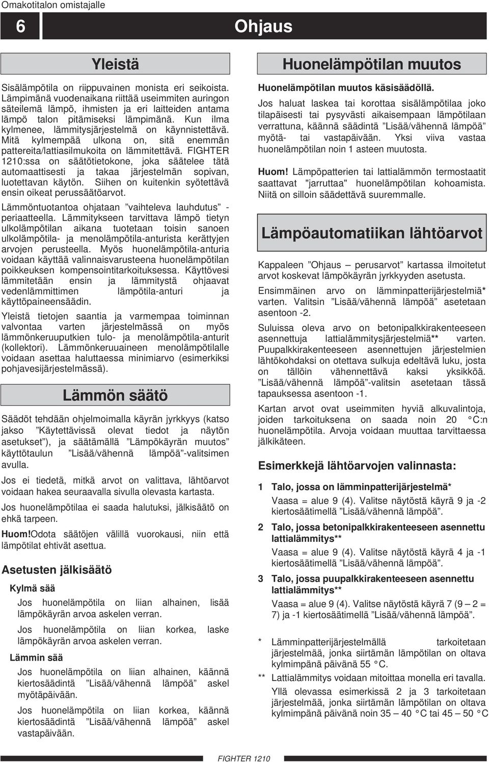 Mitä kylmempää ulkona on, sitä enemmän pattereita/lattiasilmukoita on lämmitettävä.