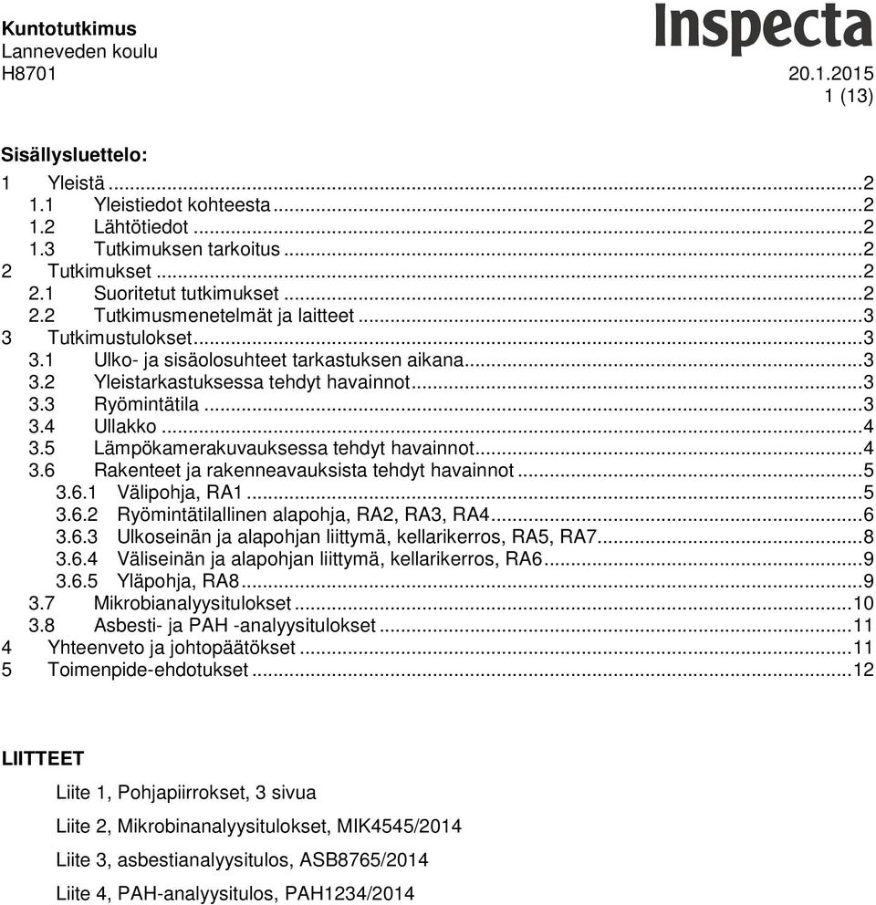 5 Lämpökamerakuvauksessa tehdyt havainnot... 4 3.6 Rakenteet ja rakenneavauksista tehdyt havainnot... 5 3.6.1 Välipohja, RA1... 5 3.6.2 Ryömintätilallinen alapohja, RA2, RA3, RA4... 6 3.6.3 Ulkoseinän ja alapohjan liittymä, kellarikerros, RA5, RA7.