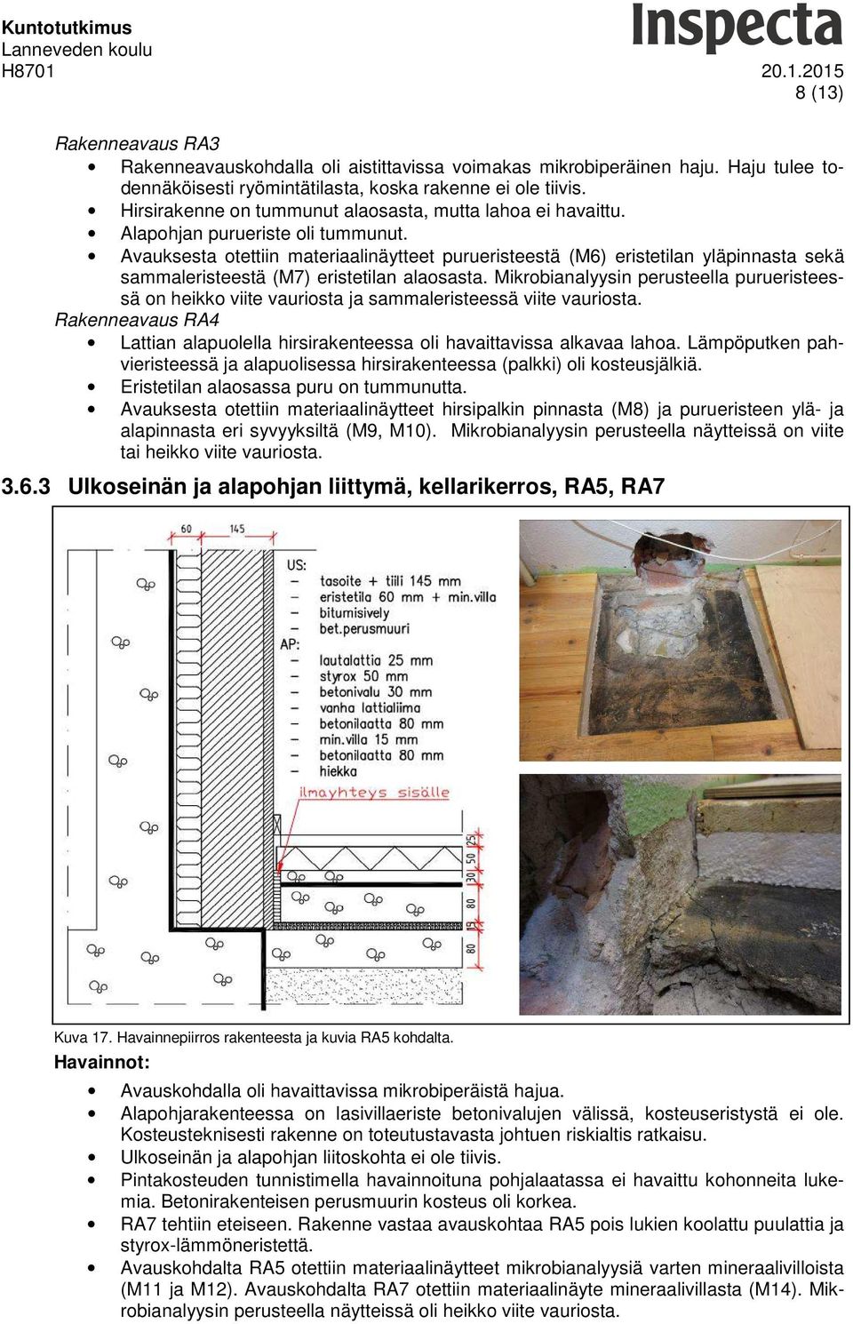 Avauksesta otettiin materiaalinäytteet purueristeestä (M6) eristetilan yläpinnasta sekä sammaleristeestä (M7) eristetilan alaosasta.