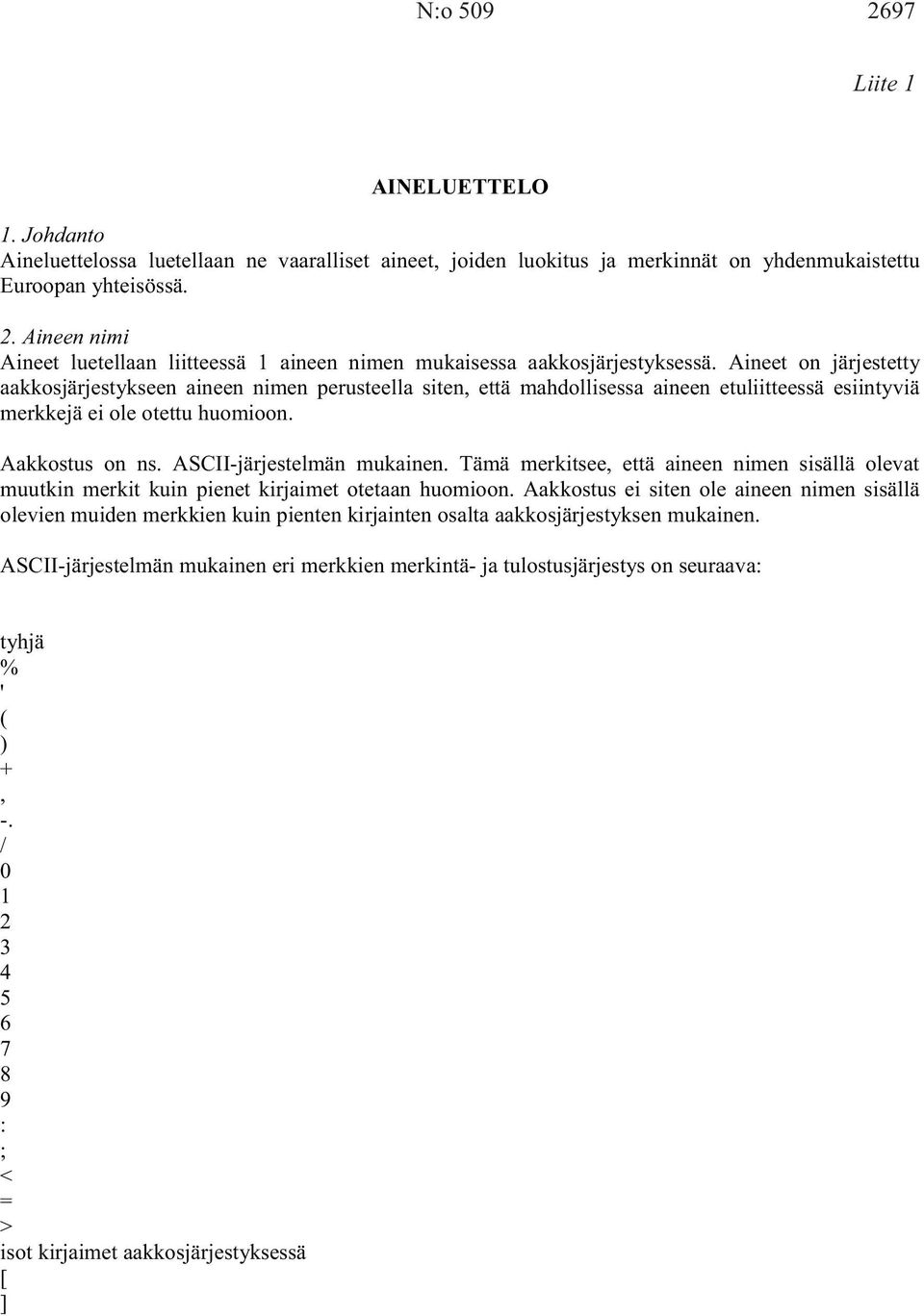 ASCII-järjestelmän mukainen. Tämä merkitsee, että aineen nimen sisällä olevat muutkin merkit kuin pienet kirjaimet otetaan huomioon.