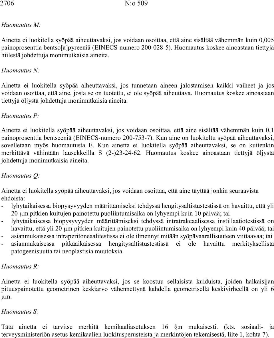 Huomautus N: Ainetta ei luokitella syöpää aiheuttavaksi, jos tunnetaan aineen jalostamisen kaikki vaiheet ja jos voidaan osoittaa, että aine, josta se on tuotettu, ei ole syöpää aiheuttava.